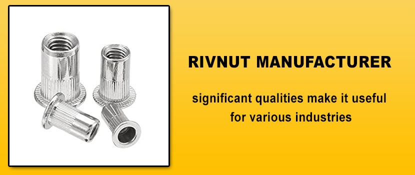 Rivnut Manufacturer – Its significant qualities make it useful for various industries