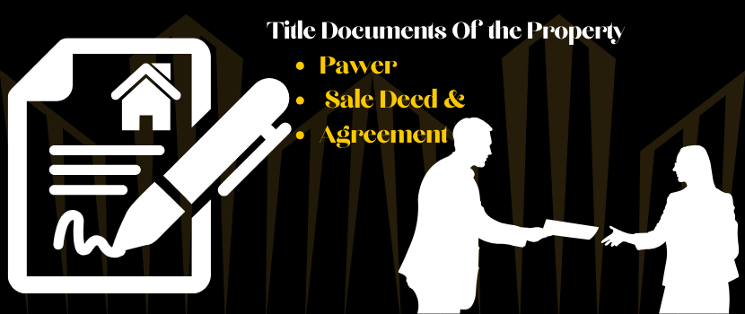 Title Documents of the Property (Pawer – Sale Deed – Agreement)