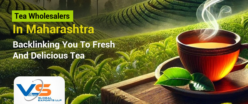 Tea Wholesalers in Maharashtra: Backlinking You to Fresh and Delicious Tea
