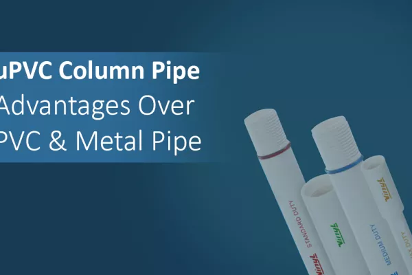 uPVC Column Pipe: Advantages Over PVC & Metal Pipe