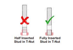 Insert Stud fully into the T-Nut to avoid cracking of T-Nuts.