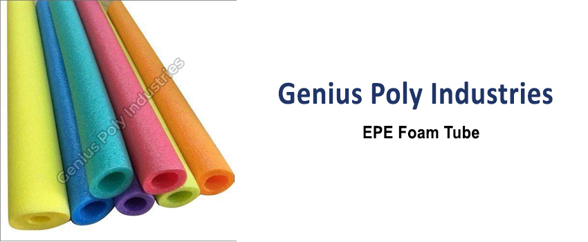 EPE Foam Tube Manufacturer - Uses, Properties, and Methods
