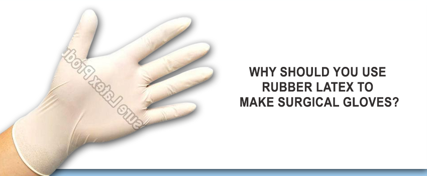 Why should you Use Rubber Latex to Make Surgical Gloves?
