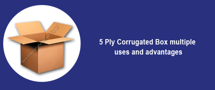 5 Ply Corrugated Box Supplier – Its multiple uses and advantages