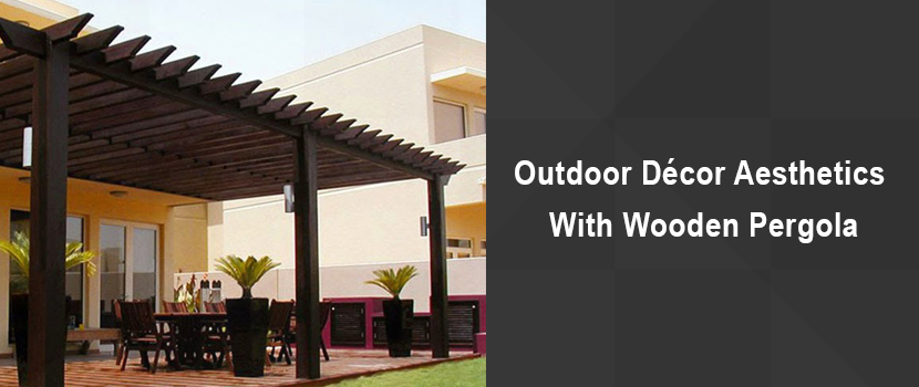 Add To The Outdoor Décor Aesthetics With Wooden Pergola