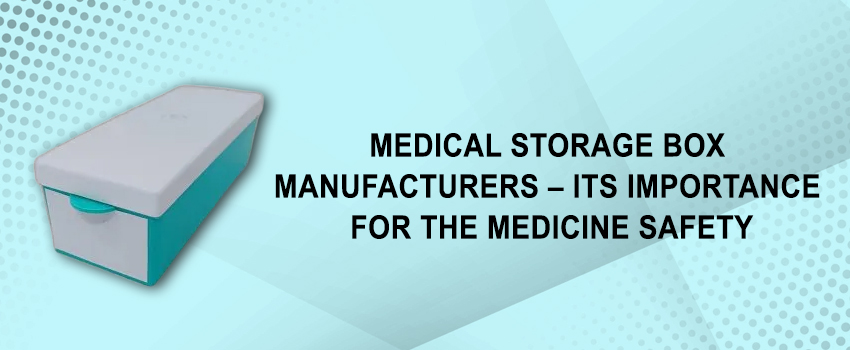 Medical Storage box Manufacturers – Its importance for the medicine safety