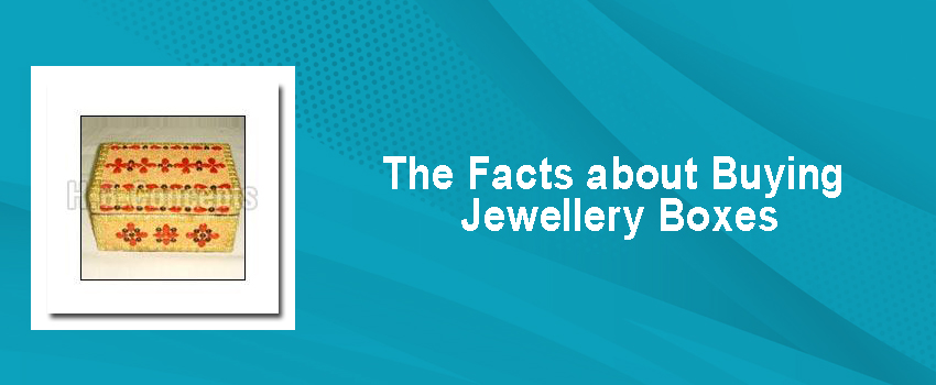 Learn The Facts about Buying Jewellery Boxes
