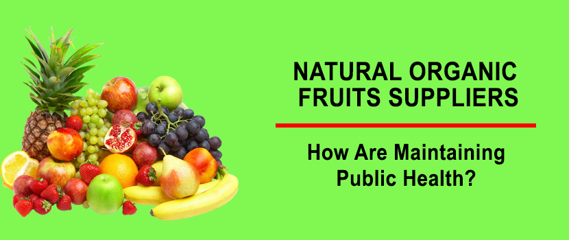 How are Natural Organic Fruits suppliers maintaining public health?