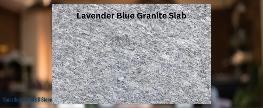 Why Choose Lavender Blue Granite for Interior Decorations?