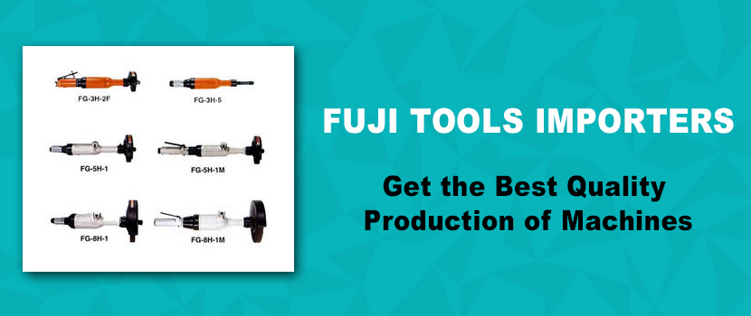 Fuji Tools Importers – Get the Best Quality Production of Machines
