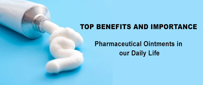 Top Benefits and importance of Pharmaceutical Ointments in our Daily Life