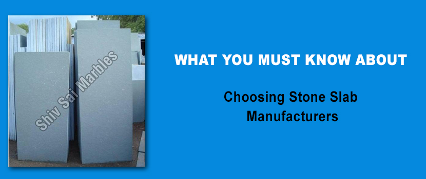 What You Must Know About Choosing Stone Slab Manufacturers