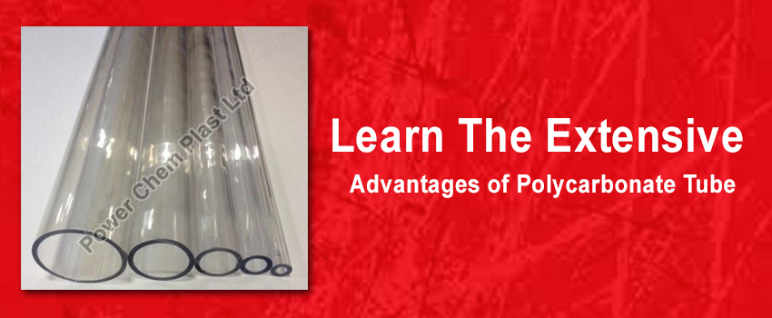 Learn The Extensive Advantages of Polycarbonate Tube