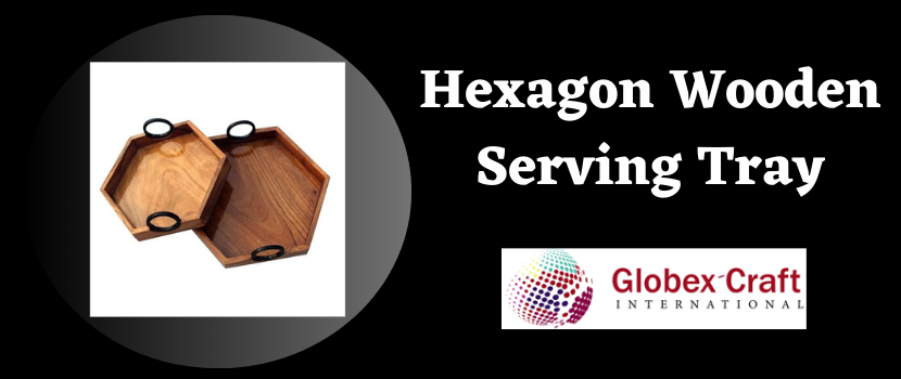 Significant points to consider for buying Hexagon Wooden Serving Tray