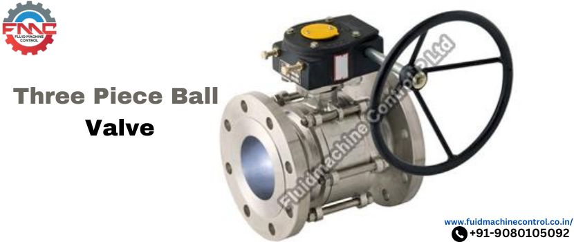 Three Piece Ball Valve – Its significant benefits