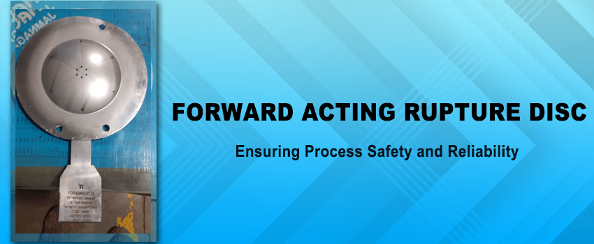 The Significance of Forward Acting Rupture Disc: Ensuring Process Safety and Reliability
