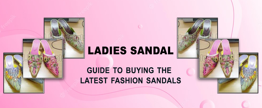 A handy guide to buying the latest fashion sandals from Ladies Sandal Exporter
