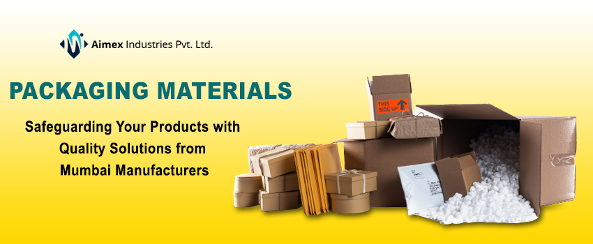 Packaging Materials: Safeguarding Your Products with Quality Solutions from Mumbai Manufacturers