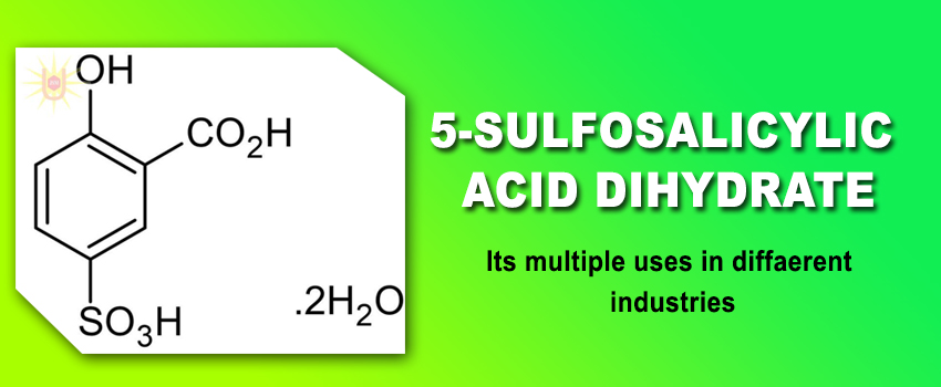 5-Sulfosalicylic Acid Dihydrate Manufacturer –Its multiple uses in different industries
