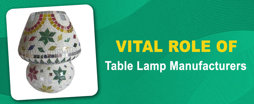 Vital Role Of Table Lamp Manufacturers