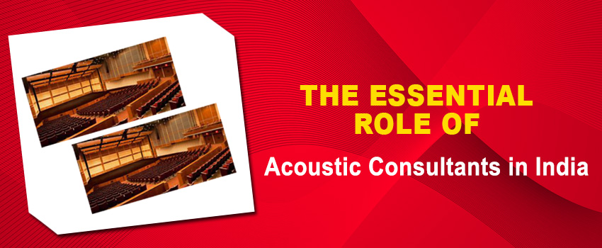 he Essential Role of Acoustic Consultants in India