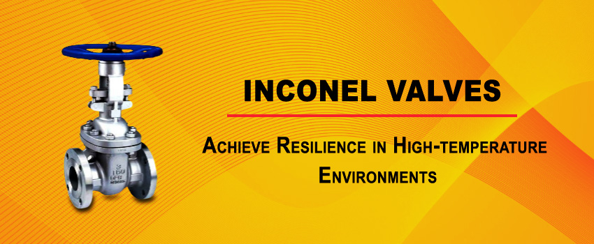 Achieve Resilience in High-temperature Environments with Inconel Valves