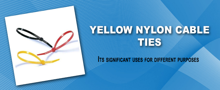 Yellow Nylon Cable Ties Manufacturers – Its significant uses for different purposes