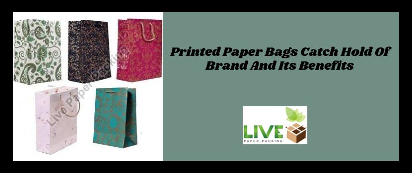 Printed paper bags catch hold of Brand and its benefits
