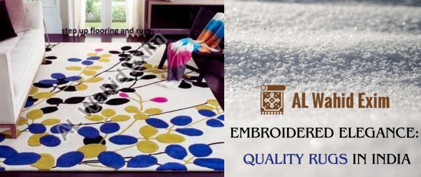 Embroidered Elegance: Unravelling the World of Quality Rugs in India