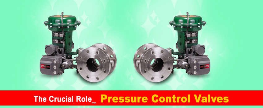 The Crucial Role of Pressure Control Valves