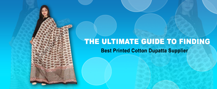 The Ultimate Guide to Finding the Best Printed Cotton Dupatta Supplier