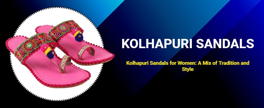Kolhapuri Sandals for Women: A Mix of Tradition and Style