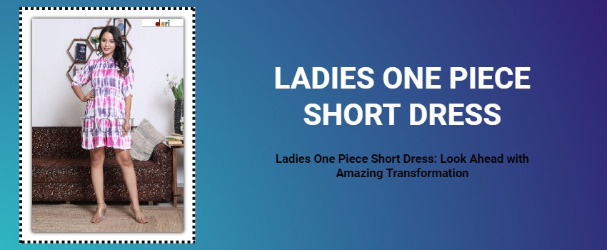 Ladies One Piece Short Dress: Look Ahead with Amazing Transformation