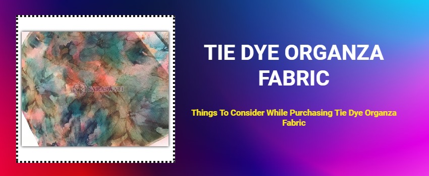 Things To Consider While Purchasing Tie Dye Organza Fabric