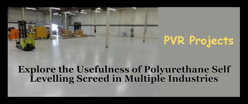 Explore the Usefulness of Polyurethane Self Levelling Screed in Multiple Industries