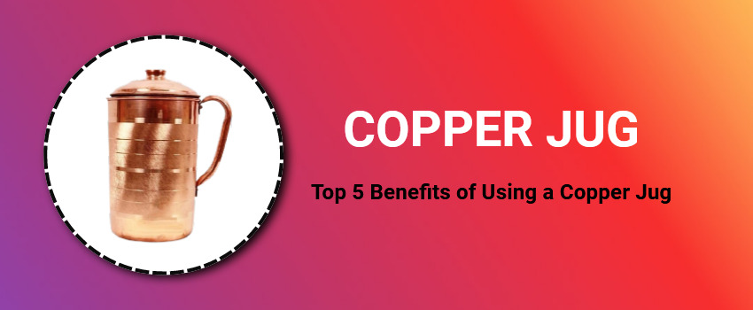 Top 5 Benefits of Using a Copper Jug