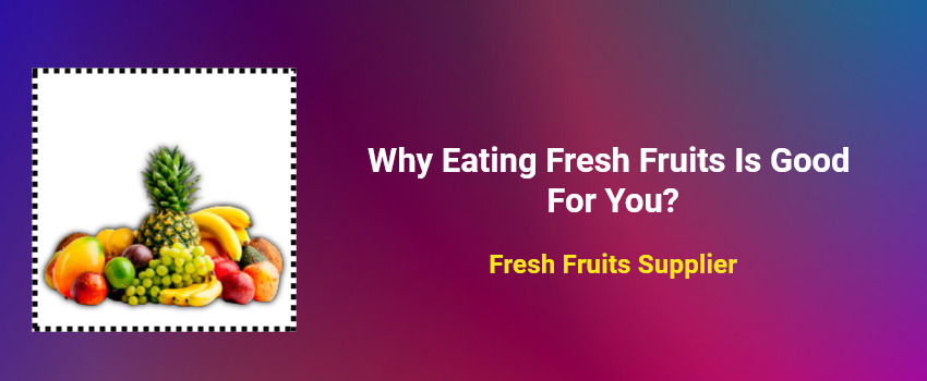 Why Eating Fresh Fruits Is Good For You?