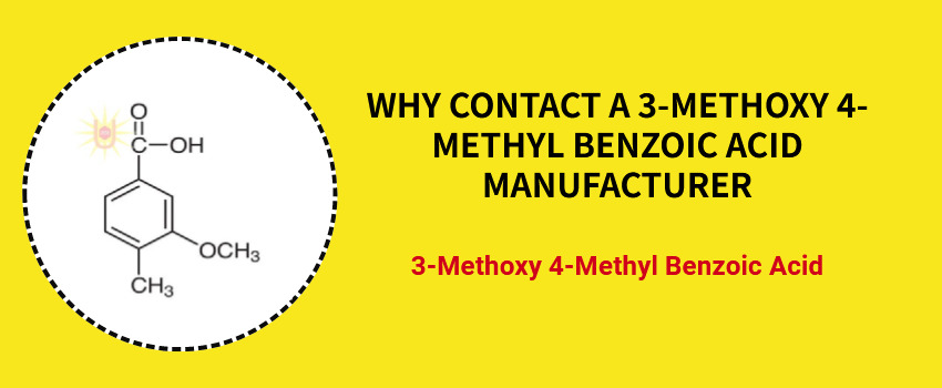 Why contact a 3-Methoxy 4-Methyl Benzoic Acid Manufacturer can help you get the finest products?