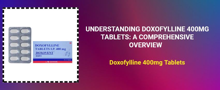 Understanding Doxofylline 400mg Tablets: A Comprehensive Overview