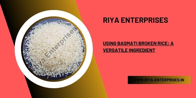 Using Basmati Broken Rice: A Versatile Ingredient