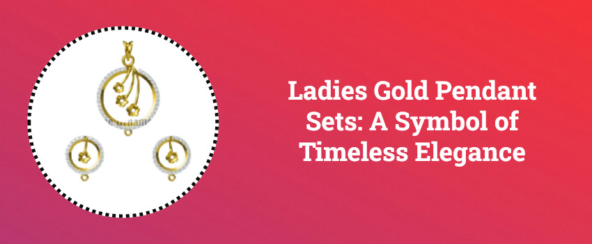 Ladies Gold Pendant Sets: A Symbol of Timeless Elegance