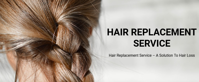 Hair replacement service – a solution to hair loss