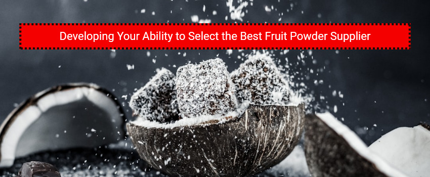 Developing Your Ability to Select the Best Fruit Powder Supplier