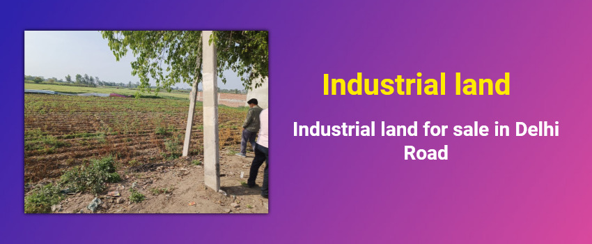 Prime Industrial Land for Sale on Delhi Road: Invest in Your Future