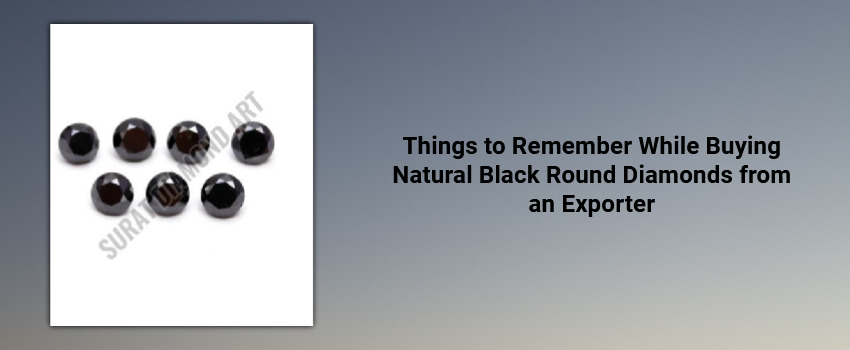 Things to Remember While Buying Natural Black Round Diamonds from an Exporter