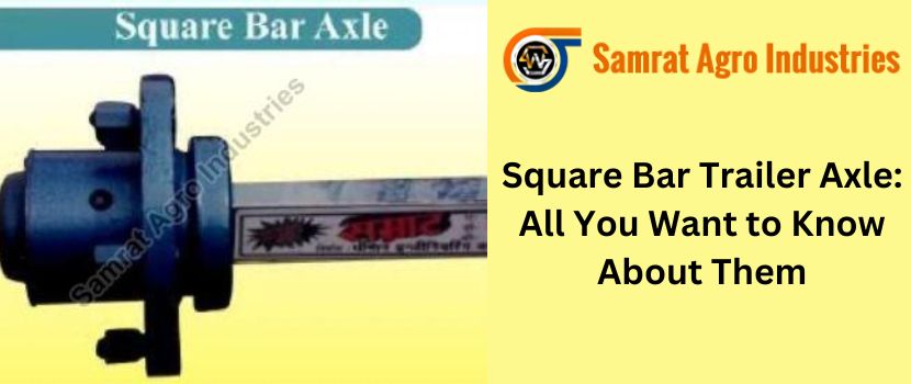 Square Bar Trailer Axle: All You Want to Know About Them