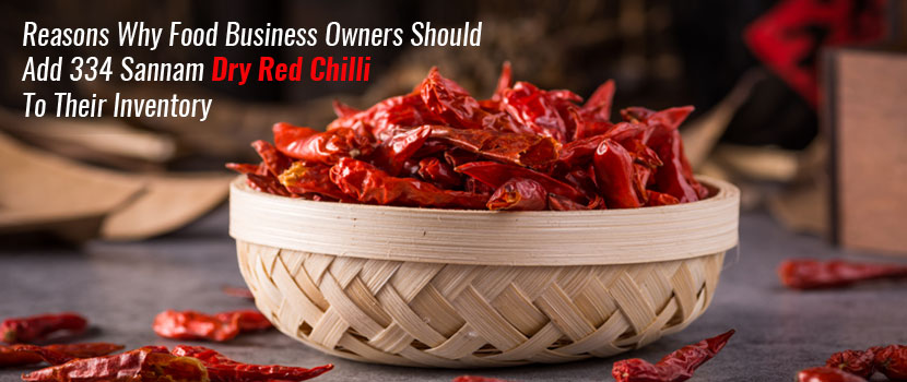 Reasons Why Food Business Owners Should Add 334 Sannam Dry Red Chilli to Their Inventory