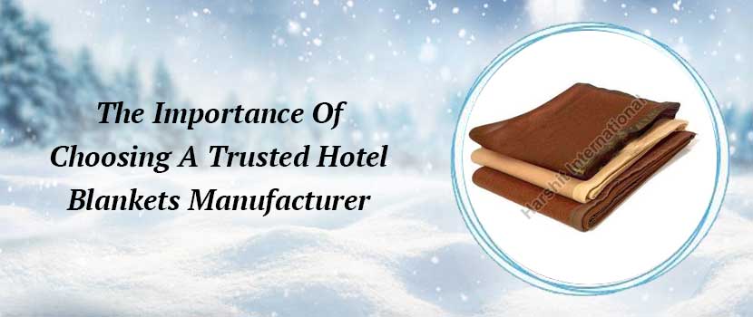 The Importance of Choosing a Trusted Hotel Blankets Manufacturer