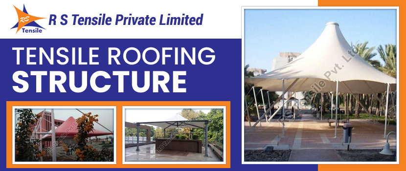 Why Buying Tensile Roofing Structures from a Reputed Manufacturer Just Makes Sense