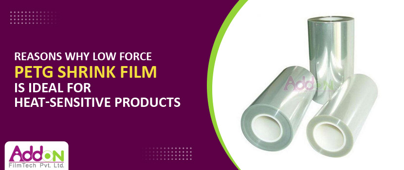 Reasons Why Low Force PETG Shrink Film is Ideal for Heat-Sensitive Products